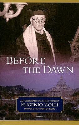 Before the Dawn: Autobiographical Reflections by Eugenio Zolli, Former Chief Rabbi of Rome