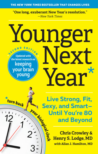 Younger Next Year: Live Strong, Fit, Sexy, and Smart - Until You're 80 and Beyond