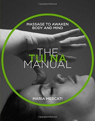 The Tui Na Manual: Manual Series: Massage to Awaken Body and Mind