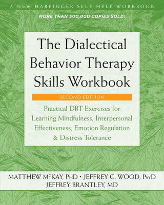 The Dialectical Behavior Therapy Skills Workbook: Practical DBT Exercises for Learning Mindfulness, Interpersonal Effectiveness, Emotion Regulation