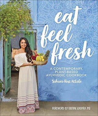 Eat Feel Fresh: A Contemporary Plant-Based Ayurvedic Cookbook