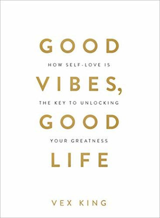 Good Vibes, Good Life: How Self-Love Is the Key to Unlocking Your Greatness
