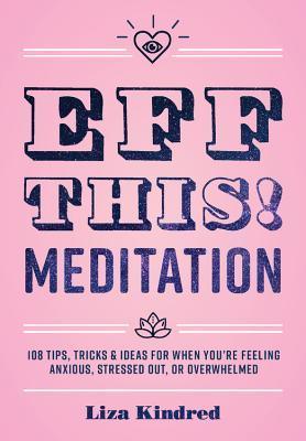 Eff This! Meditation : 108 Tips, Tricks, and Ideas for When You're Feeling Anxious, Stressed Out, or Overwhelmed - Thryft