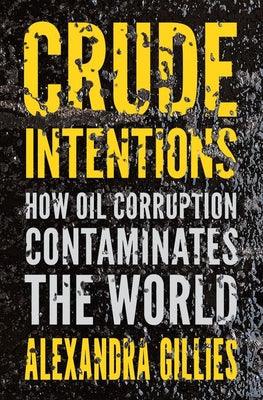 Crude Intentions : How Oil Corruption Contaminates the World - Thryft