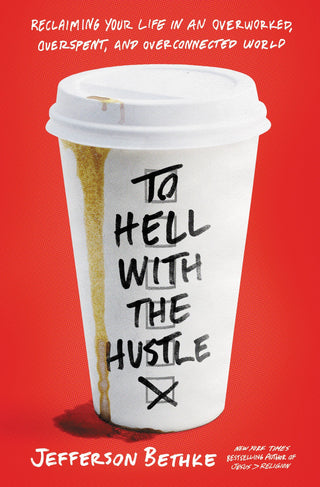 To Hell With the Hustle: Reclaiming Your Life in an Overworked, Overspent, and Overconnected World