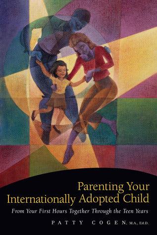 Parenting Your Internationally Adopted Child : From Your First Hours Together Through the Teen Years - Thryft