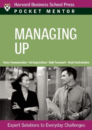Managing Up: Expert Solutions to Everyday Challenges