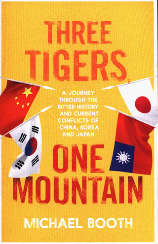 Three Tigers, One Mountain : A Journey through the Bitter History and Current Conflicts of China, Korea and Japan - Thryft