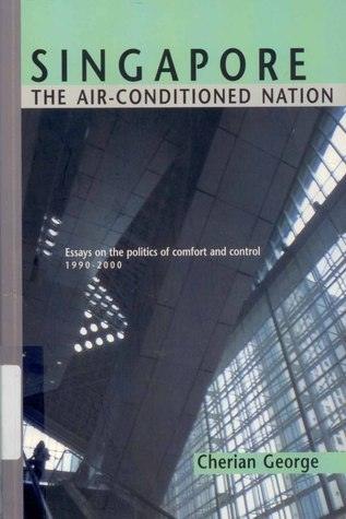 Singapore : The Air-Conditioned Nation: Essays on the Politics of Comfort and Control, 1990-2000 - Thryft