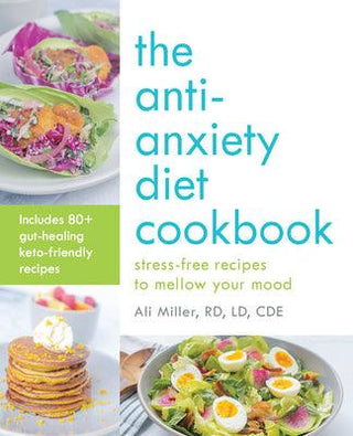 The Anti-anxiety Diet Cookbook : Stress-Free Recipes to Mellow Your Mood - Thryft