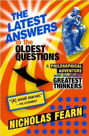 The Latest Answers to the Oldest Questions: A Philosophical Adventure with the World's Greatest Thinkers