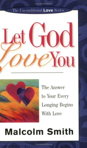 Let God Love You: The Answer to Your Every Longing Begins With Love