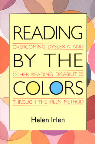 Reading by the Colors: Overcoming Dyslexia and Other Reading Disabilities Through the Irlen Method