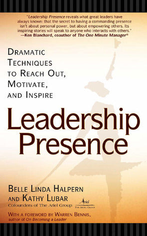 Leadership Presence: Dramatic Techniques to Reach Out, Motivate, and Inspire