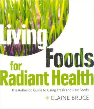 Living Foods for Radiant Health: The Authentic Guide to Using Fresh and Raw Foods