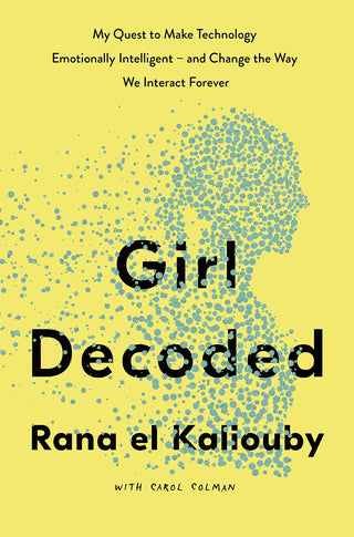 Girl Decoded: My Quest to Make Technology Emotionally Intelligent - And Change the Way We Interact Forever