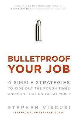 Bulletproof Your Job : 4 Simple Strategies To Ride Out The Rough Times AnD Come Out On Top At Work - Thryft