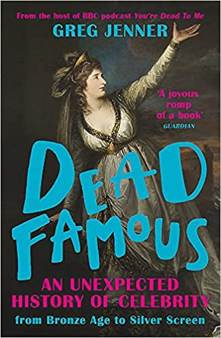 Dead Famous: An Unexpected History of Celebrity from Bronze Age to Silver Screen