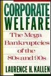 Corporate Welfare: The Megabankruptcies of the 80s and 90s Kallen, Laurence H. - Thryft