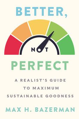 Better, Not Perfect: A Realist's Guide to Maximum Sustainable Goodness - Thryft