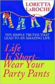 Life Is Short-Wear Your Party Pants: Ten Simple Truths That Lead to an Amazing Life - Thryft