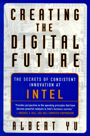 Creating the Digital Future: The Secrets of Consistent Innovation at Intel