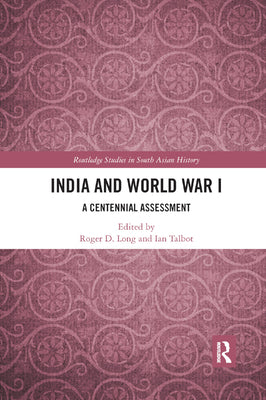 India and World War I: A Centennial Assessment - Routledge Studies in South Asian History