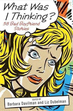 What Was I Thinking? - 58 Bad Boyfriend Stories - Thryft