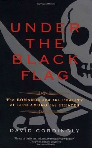 Under the Black Flag: The Romance and the Reality of Life Among the Pirates