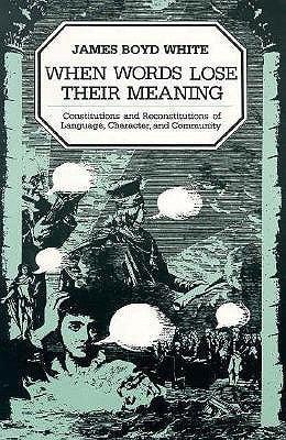 When Words Lose Their Meaning : Constitutions and Reconstitutions of Language, Character, and Community