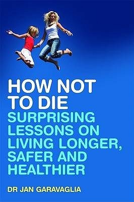 How Not to Die: Surprising Lessons on Living Longer, Safer and Healthier from America's Favourite Medical Examiner