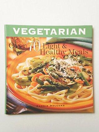 Vegetarian: Over 70 Light Healthy Meals - Thryft