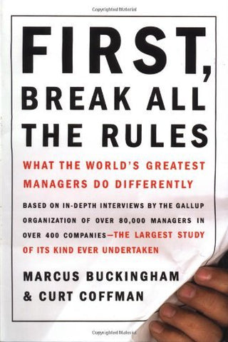 First, Break All the Rules: What the World's Greatest Managers Do Differently