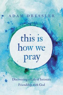 This Is How We Pray: Discovering a Life of Intimate Friendship with God - Thryft