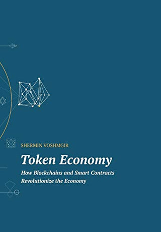 Token Economy: How Blockchains and Smart Contracts Revolutionize the Economy