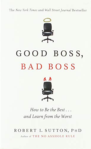 Good Boss, Bad Boss: How to Be the Best... and Learn from the Worst