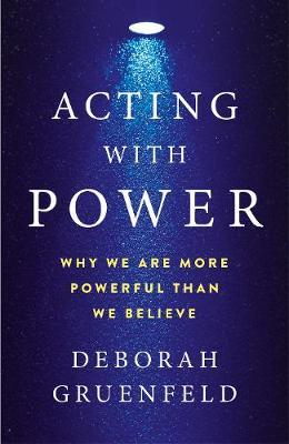 Acting With Power: Why We Are More Powerful Than We Believe