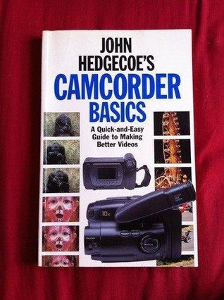 John Hedgecoe's Camcorder Basics: A Quick-and-Easy Guide to Making Better Videos