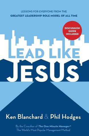 Lead Like Jesus: Lessons from the Greatest Leadership Role Model of All Time