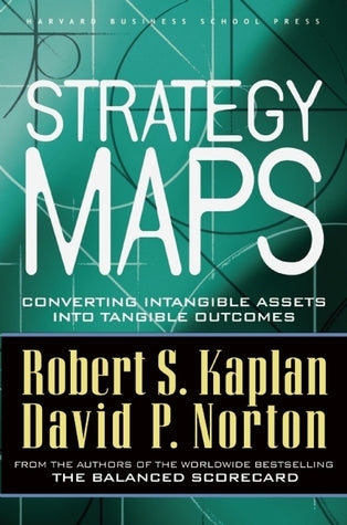 Strategy Maps: Converting Intangible Assets Into Tangible Outcomes