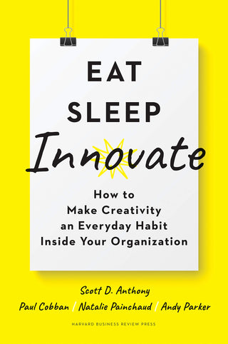 Eat, Sleep, Innovate: How to Make Creativity an Everyday Habit Inside Your Organization