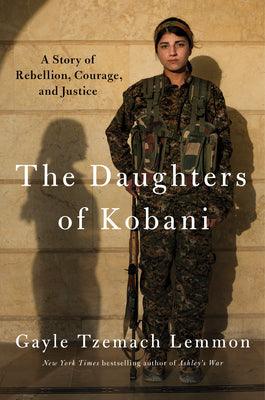 The Daughters Of Kobani - A Story Of Rebellion, Courage, And Justice - Thryft
