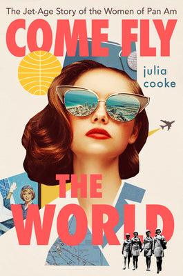 Come Fly the World : The Jet-Age Story of the Women of Pan Am - Thryft