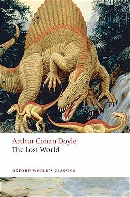 The Lost World: Being an Account of the Recent Amazing Adventures of Professor George E. Challenger, Lord John Roxton, Professor Summerlee and Mr E.D. Malone of the Daily Gazette