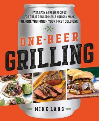 One-Beer Grilling: Fast, Easy, and Fresh Recipes for Great Grilled Meals You Can Make Before You Finish Your First Cold One - Thryft