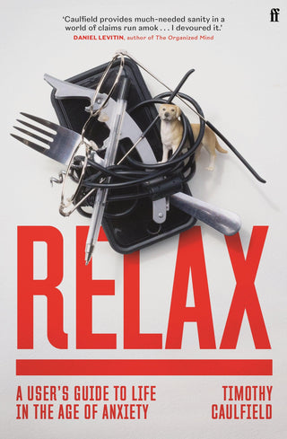 Relax : A User's Guide to Life in the Age of Anxiety - Thryft