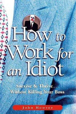 How to Work for an Idiot : Survive & Thrive Withour Killing Your Boss - Thryft