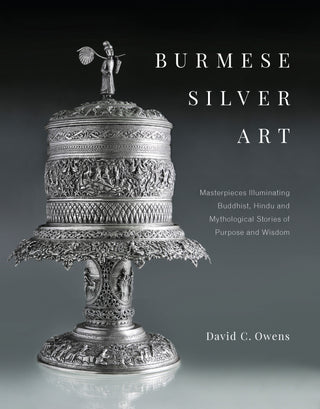 Burmese Silver Art: Masterpieces Illuminating Buddhist, Hindu and Mythological Stories of Purpose and Wisdom