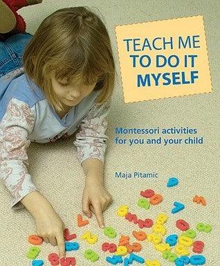 Teach Me to Do It Myself : Montessori Activities for You and Your Child - Thryft