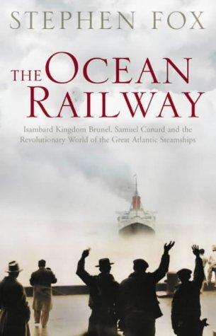 The Ocean Railway : Isambard Kingdom Brunel, Samuel Cunard and the Revolutionary World of the Great Atlantic Steamships - Thryft